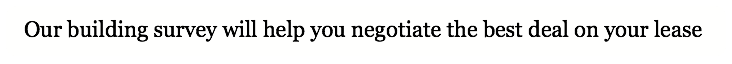 Our building survey will help you negotiate the best deal on your lease